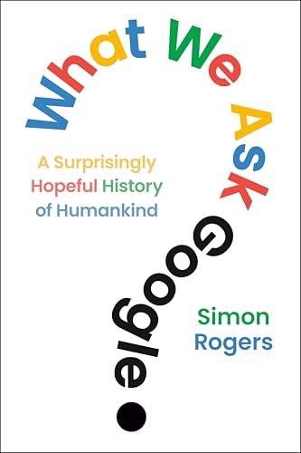 cover image What We Ask Google: A Surprisingly Hopeful History of Humankind