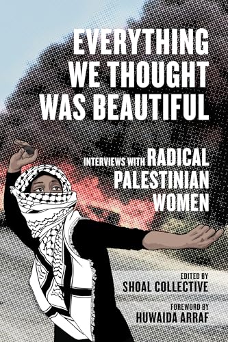 cover image Everything We Thought Was Beautiful: Interviews with Radical Palestinian Women