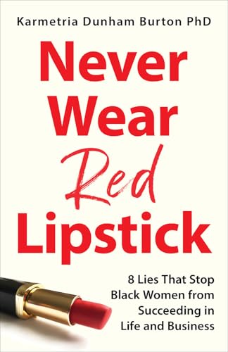 cover image Never Wear Red Lipstick: 8 Lies That Stop Black Women from Succeeding in Life and Business 
