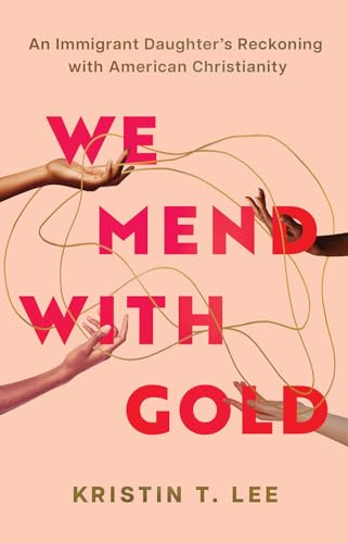 cover image We Mend with Gold: An Immigrant Daughter’s Reckoning with American Christianity