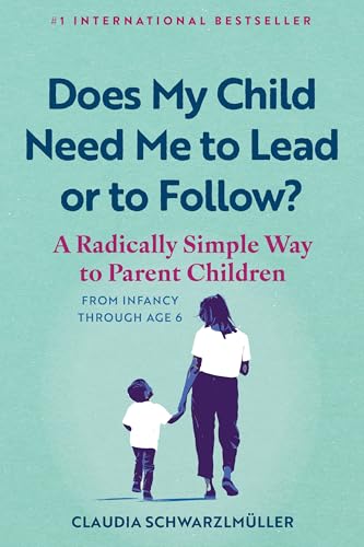 cover image Does My Child Need Me to Lead or to Follow? A Radically Simple Way to Parent Children from Infancy Through Age 6