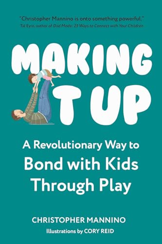 cover image Making It Up: A Revolutionary Way to Bond with Kids Through Play
